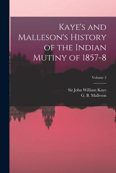Kaye’s and Malleson’s History of the Indian Mutiny of 1857-8; Volume 2