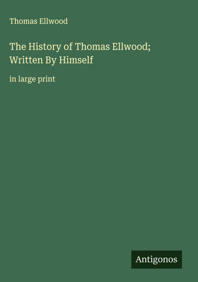 The History of Thomas Ellwood; Written By Himself