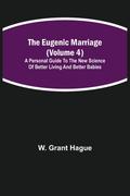 The Eugenic Marriage (Volume 4); A Personal Guide to the New Science of Better Living and Better Babies