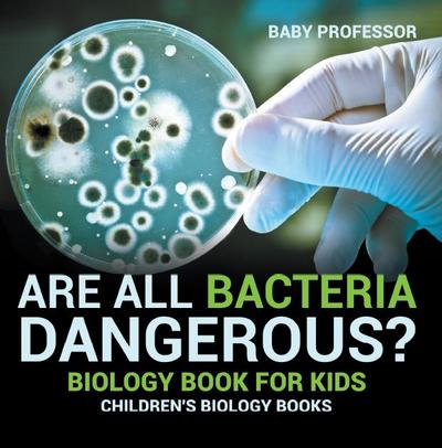 Are All Bacteria Dangerous? Biology Book for Kids | Children’s Biology Books