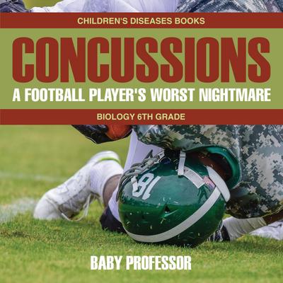 Concussions: A Football Player’s Worst Nightmare - Biology 6th Grade | Children’s Diseases Books