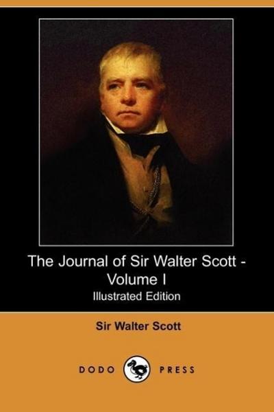 The Journal of Sir Walter Scott - Volume I (Illustrated Edition) (Dodo Press)
