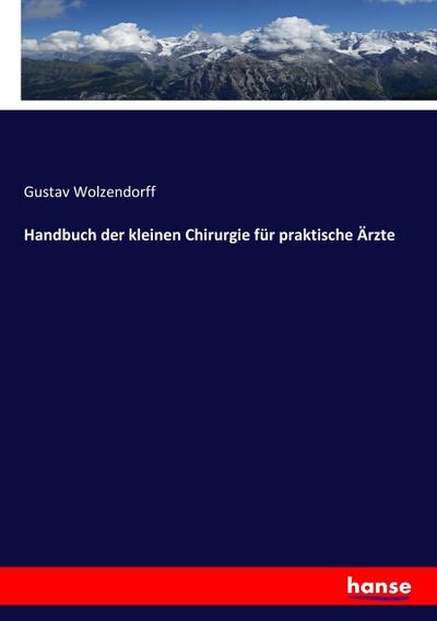 Handbuch der kleinen Chirurgie für praktische Ärzte - Gustav Wolzendorff