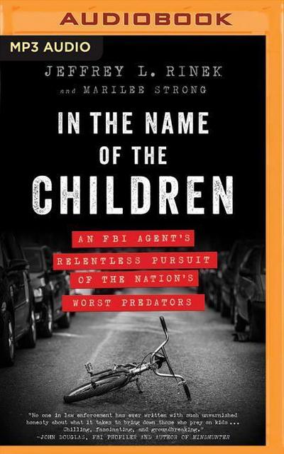 In the Name of the Children: An FBI Agent’s Relentless Pursuit of the Nation’s Worst Predators