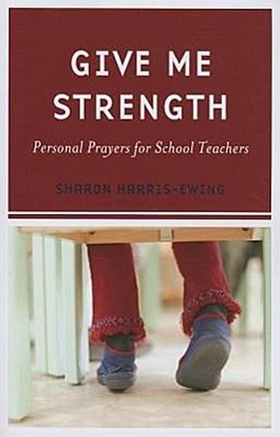 Give Me Strength: Personal Prayers for School Teachers