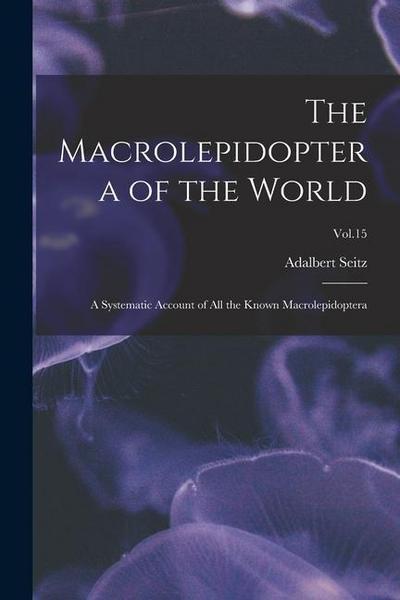 The Macrolepidoptera of the World: a Systematic Account of All the Known Macrolepidoptera; Vol.15