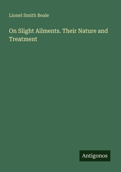 On Slight Ailments. Their Nature and Treatment