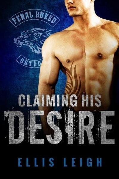Claiming His Desire (Feral Breed Motorcycle Club, #6)