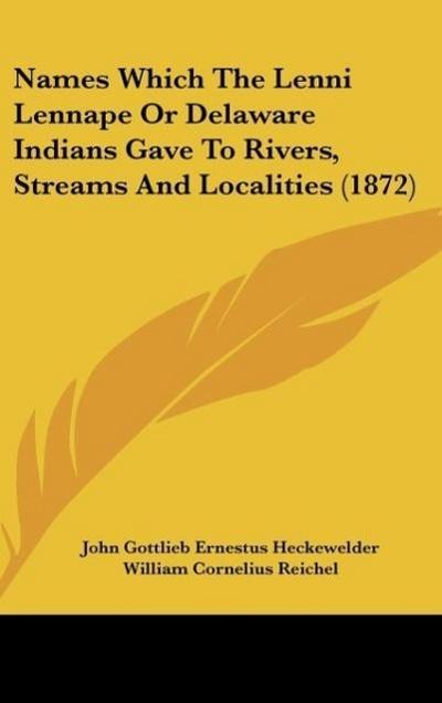 Names Which The Lenni Lennape Or Delaware Indians Gave To Rivers, Streams And Localities (1872) - John Gottlieb Ernestus Heckewelder