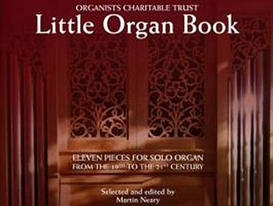 Little Organ Book: 11 Pieces for Solo Organ from the 19th to the 21 Century Organists’ Charitable Trust