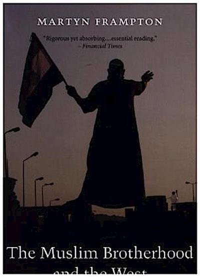 The Muslim Brotherhood and the West - A History of Enmity and Engagement