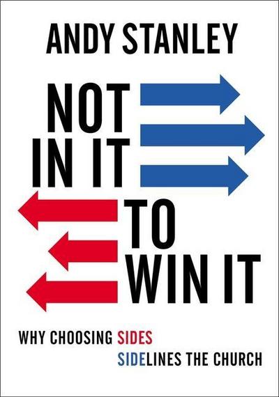 Not in It to Win It: Why Choosing Sides Sidelines the Church - Andy Stanley