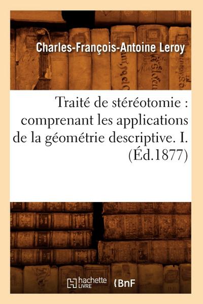 Traité de Stéréotomie: Comprenant Les Applications de la Géométrie Descriptive. I. (Éd.1877)