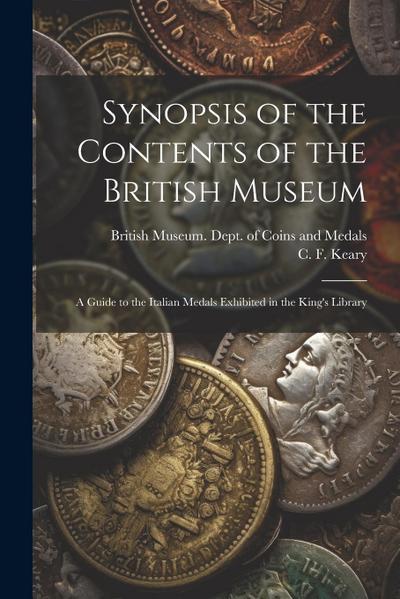 Synopsis of the Contents of the British Museum; a Guide to the Italian Medals Exhibited in the King’s Library