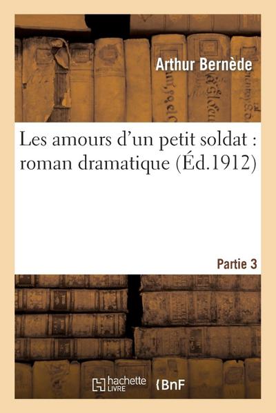 Les Amours d’Un Petit Soldat: Roman Dramatique. Partie 3