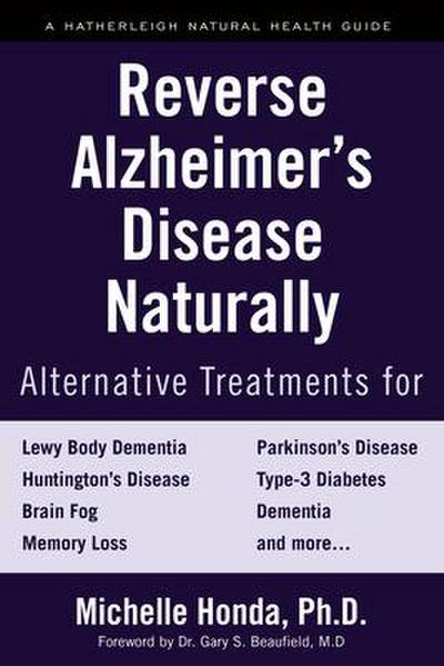 Reverse Alzheimer’s Disease Naturally: Alternative Treatments for Dementia Including Alzheimer’s Disease