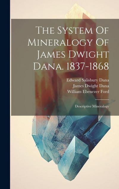 The System Of Mineralogy Of James Dwight Dana. 1837-1868