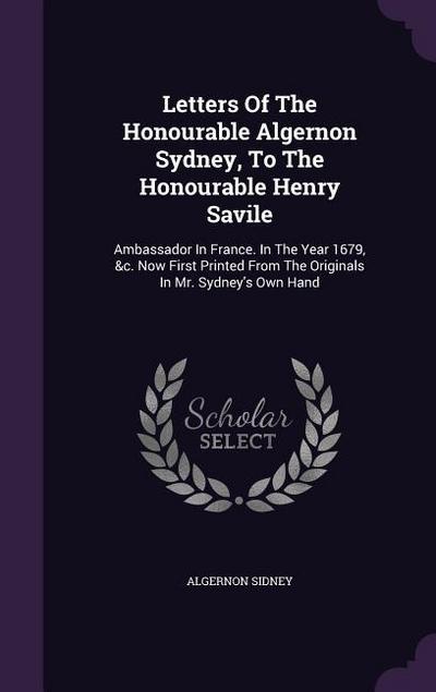 Letters Of The Honourable Algernon Sydney, To The Honourable Henry Savile