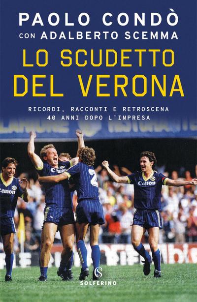 Lo scudetto del Verona. Ricordi, racconti e retroscena 40 anni dopo l’impresa