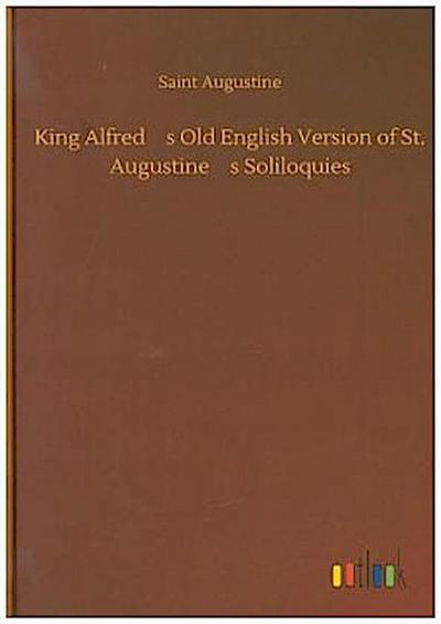 King Alfreds Old English Version of St. Augustines Soliloquies