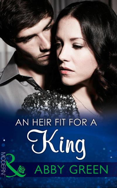 An Heir Fit For A King (Mills & Boon Modern) (One Night With Consequences, Book 14)