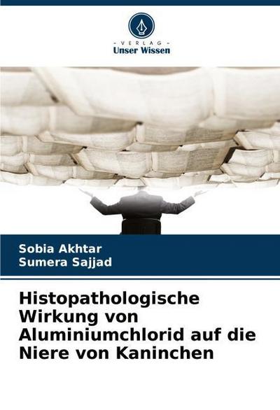 Histopathologische Wirkung von Aluminiumchlorid auf die Niere von Kaninchen