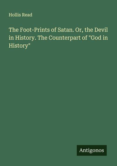 The Foot-Prints of Satan. Or, the Devil in History. The Counterpart of "God in History"