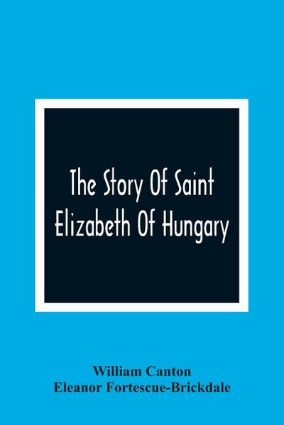 The Story Of Saint Elizabeth Of Hungary