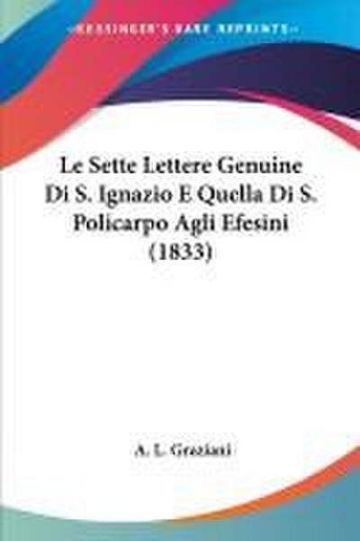 Le Sette Lettere Genuine Di S. Ignazio E Quella Di S. Policarpo Agli Efesini (1833)