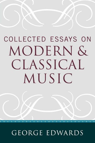 Collected Essays on Modern and Classical Music