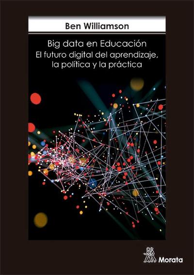 Big data en educación : el futuro digital del aprendizaje, la política y la práctica