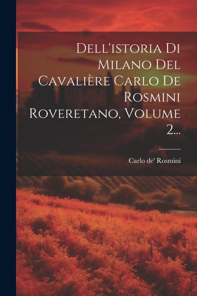 Dell’istoria Di Milano Del Cavalière Carlo De Rosmini Roveretano, Volume 2...