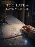 Too Late to Love Me Right