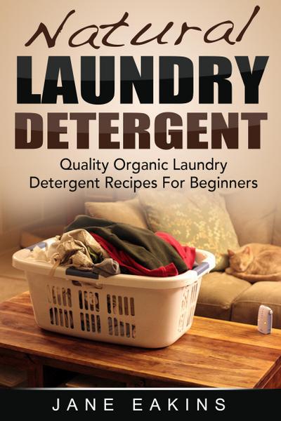 Natural Laundry Detergent: Quality Organic Laundry Detergent Recipes For Beginners