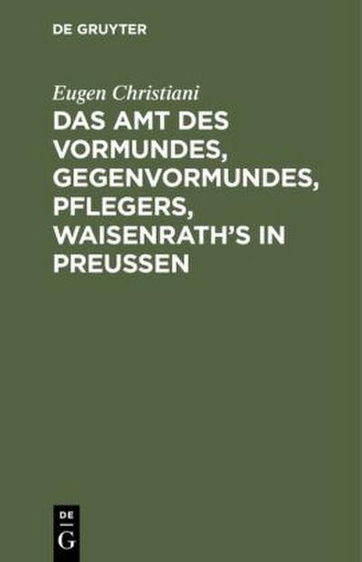 Das Amt des Vormundes, Gegenvormundes, Pflegers, Waisenrath’s in Preußen