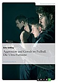 Aggression und Gewalt im Fußball - Die Ultra-Fansz