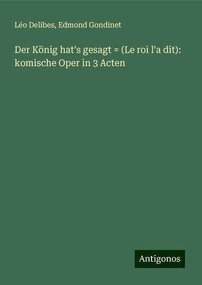 Delibes, L: König hat’s gesagt = (Le roi l’a dit): komische