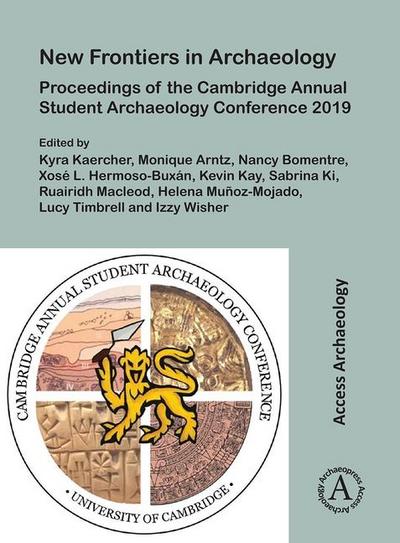 New Frontiers in Archaeology: Proceedings of the Cambridge Annual Student Archaeology Conference 2019