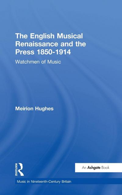 The English Musical Renaissance and the Press 1850-1914