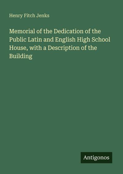 Memorial of the Dedication of the Public Latin and English High School House, with a Description of the Building