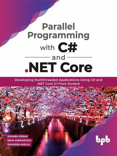 Parallel Programming with C# and .NET Core:  Developing Multithreaded Applications Using C# and .NET Core 3.1 from Scratch