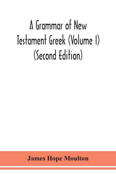 A grammar of New Testament Greek (Volume I) (Second Edition)