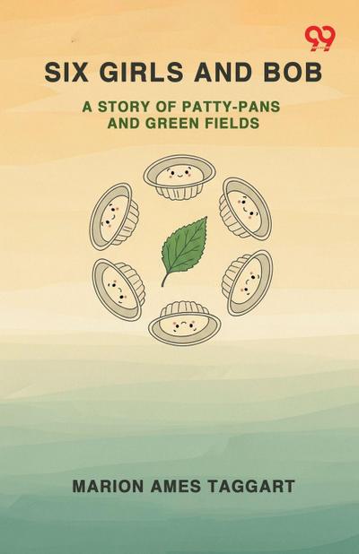 Six Girls And Bob A Story Of Patty-Pans And Green Fields