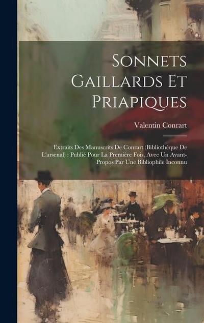 Sonnets Gaillards Et Priapiques: Extraits Des Manuscrits De Conrart (bibliothèque De L’arsenal): Publié Pour La Première Fois, Avec Un Avant-propos Pa