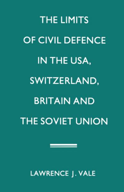The Limits of Civil Defence in the Usa, Switzerland, Britain and the Soviet Union