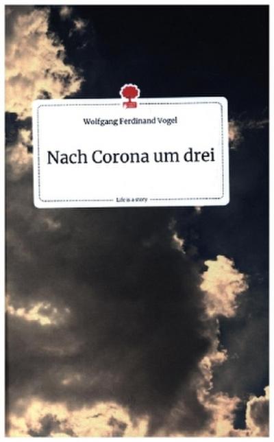 Nach Corona um drei. Life is a Story - story.one