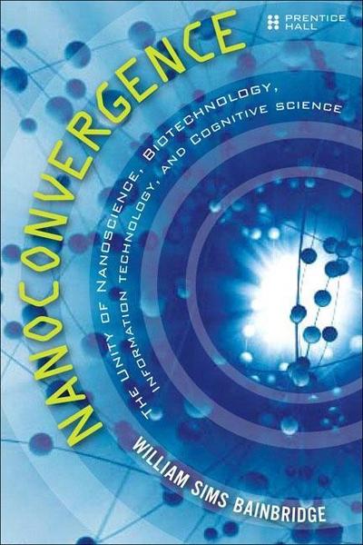 Nanoconvergence: The Unity of Nanoscience, Biotechnology, Information Technol...