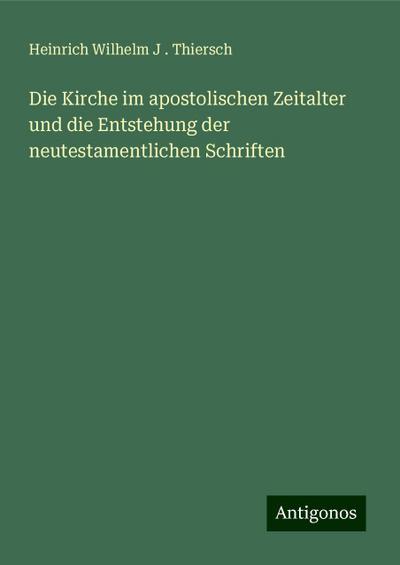 Thiersch, H: Kirche im apostolischen Zeitalter und die Entst