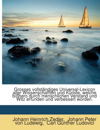 Grosses vollständiges Universal-Lexicon aller Wissenschafften und Künste, welche bißhero durch menschlichen Verstand und Witz erfunden und verbessert worden.