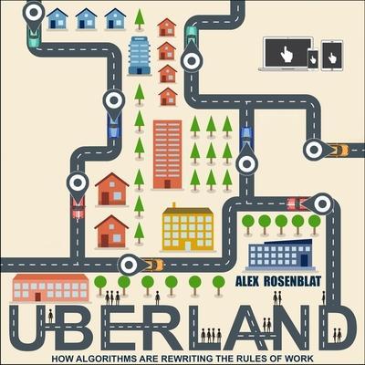 Uberland Lib/E: How Algorithms Are Rewriting the Rules of Work